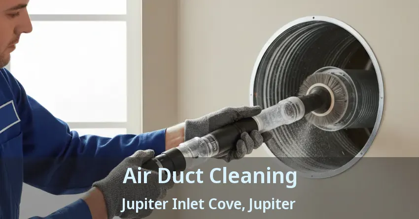 Air Duct Cleaning Jupiter Inlet Cove, Jupiter - FL