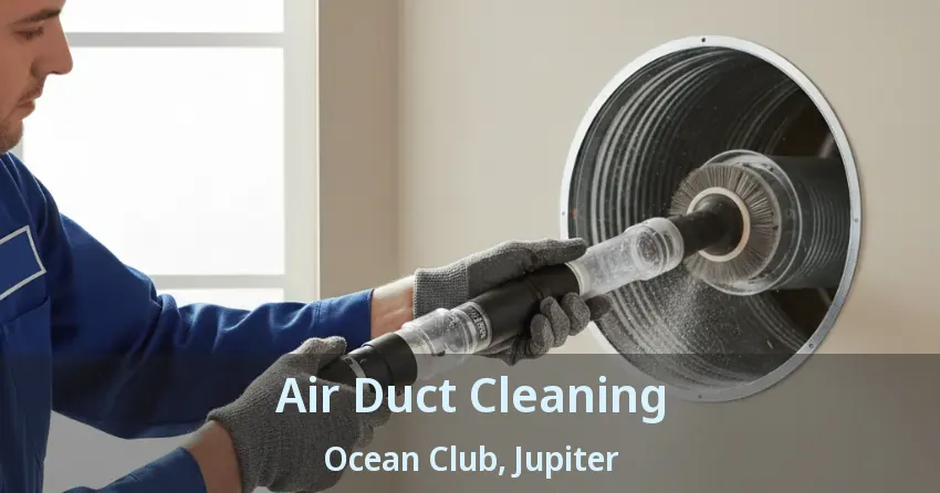 Air Duct Cleaning Ocean Club, Jupiter - FL Air Duct Cleaning Ocean Club, Jupiter - FL