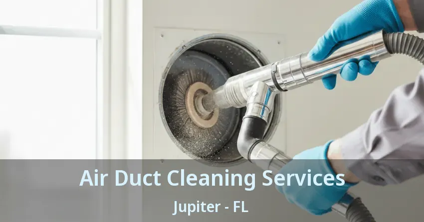 Air Duct Cleaning Services Jupiter - FL