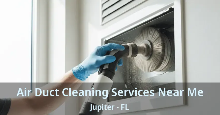 Air Duct Cleaning Services Near Me Jupiter - FL