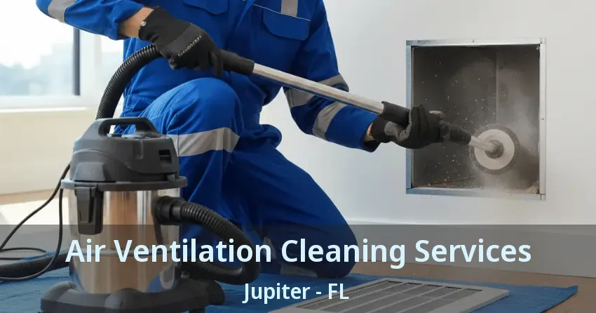 Air Ventilation Cleaning Services Jupiter - FL