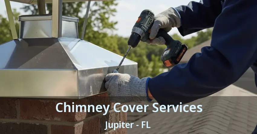 Chimney Cover Services Jupiter - FL
