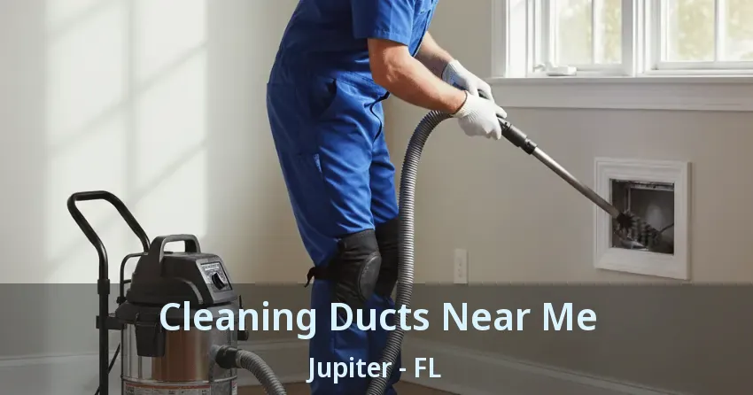 Cleaning Ducts Near Me Jupiter - FL