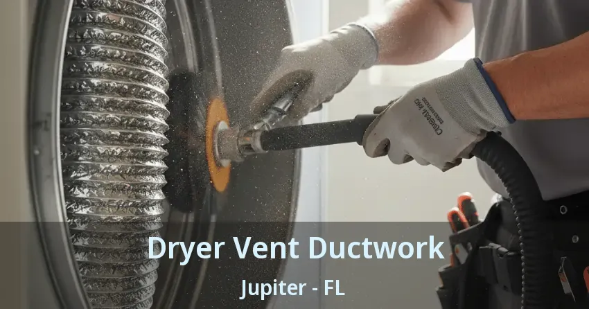 Dryer Vent Ductwork Jupiter - FL