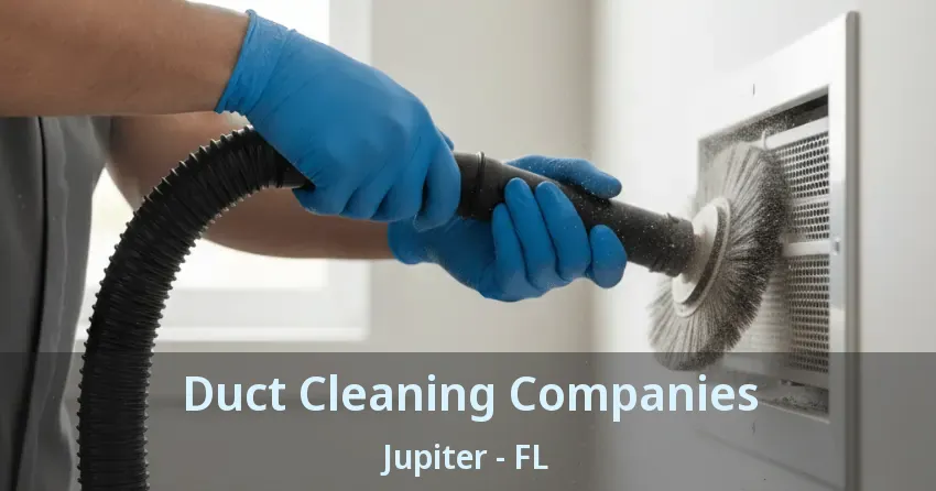 Duct Cleaning Companies Jupiter - FL