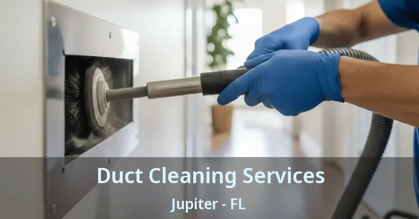 Duct Cleaning Services Jupiter - FL