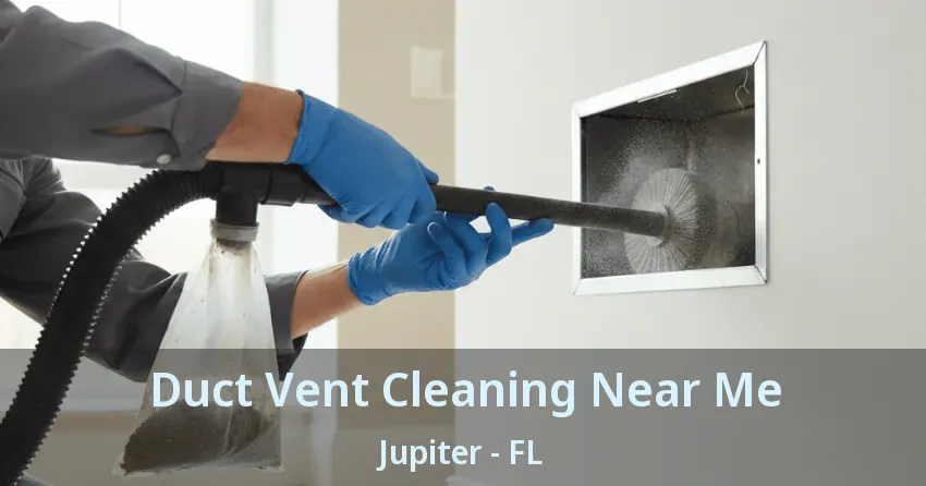 Duct Vent Cleaning Near Me Jupiter - FL Duct Vent Cleaning Near Me Jupiter - FL