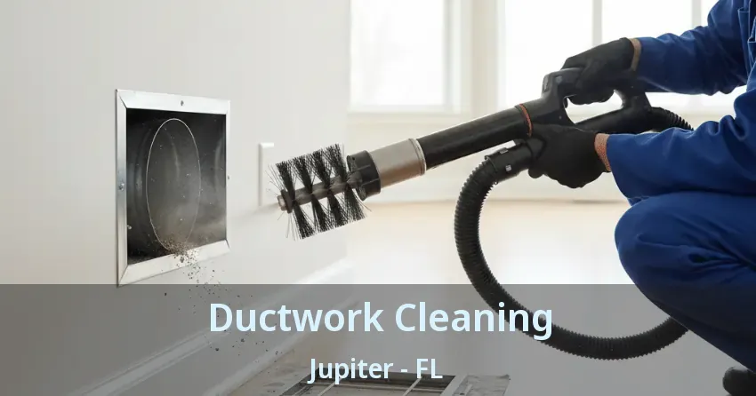 Ductwork Cleaning Jupiter - FL