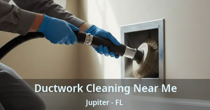 Ductwork Cleaning Near Me Jupiter - FL