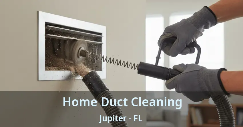 Home Duct Cleaning Jupiter - FL