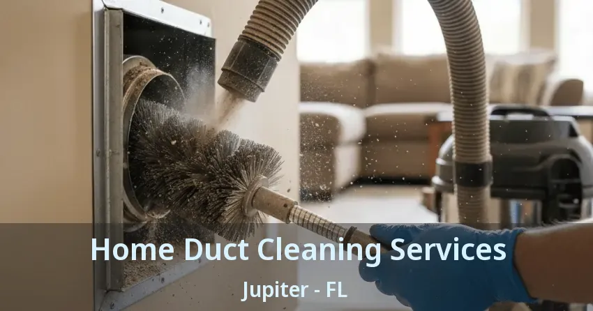 Home Duct Cleaning Services Jupiter - FL