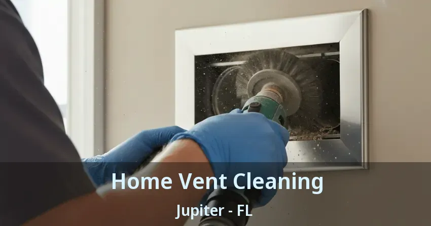Home Vent Cleaning Jupiter - FL