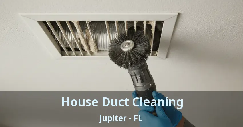 House Duct Cleaning Jupiter - FL