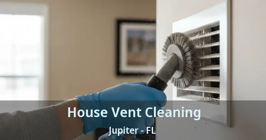 House Vent Cleaning Jupiter - FL