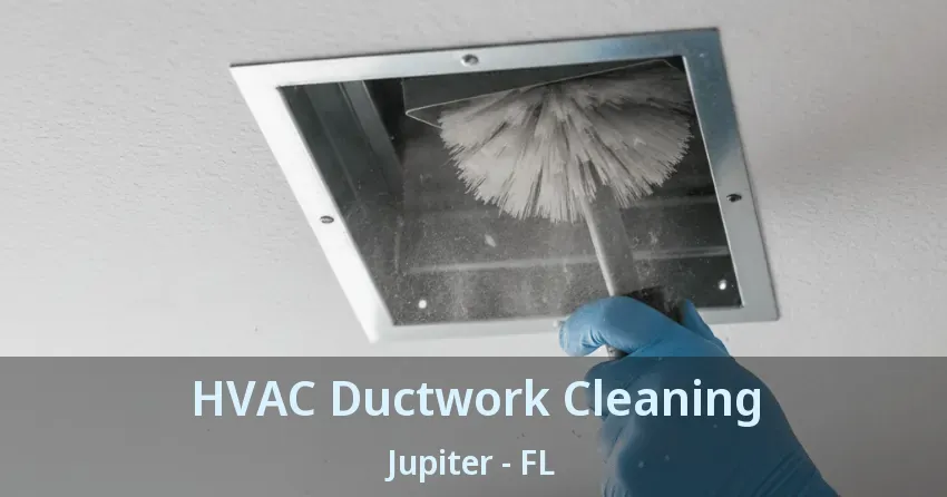 HVAC Ductwork Cleaning Jupiter - FL