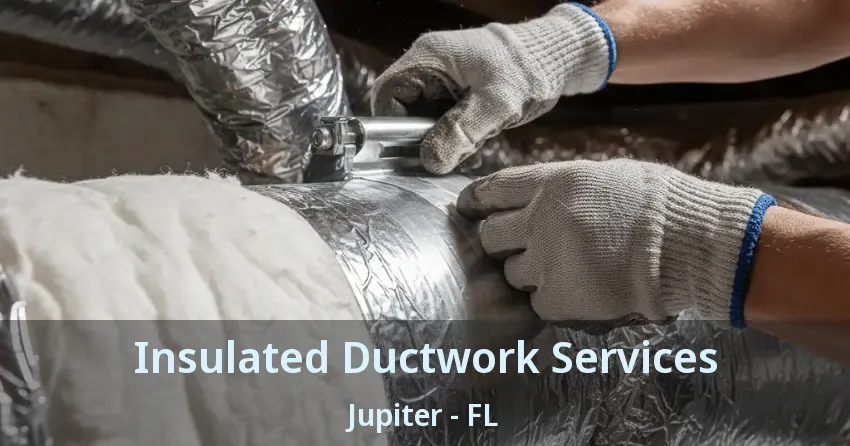 Insulated Ductwork Services Jupiter - FL