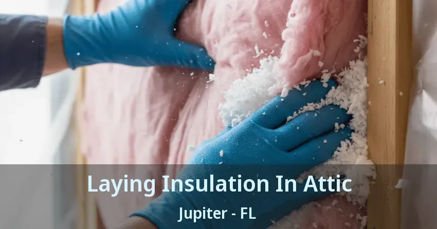 Laying Insulation In Attic Jupiter - FL