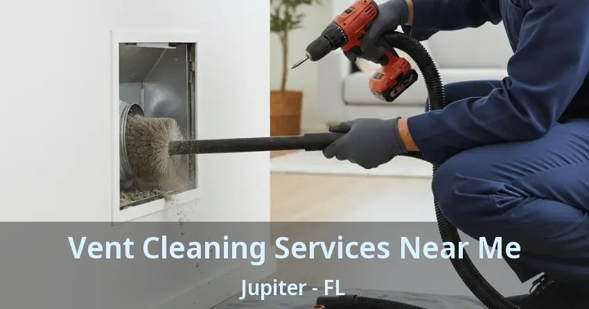 Vent Cleaning Services Near Me Jupiter - FL