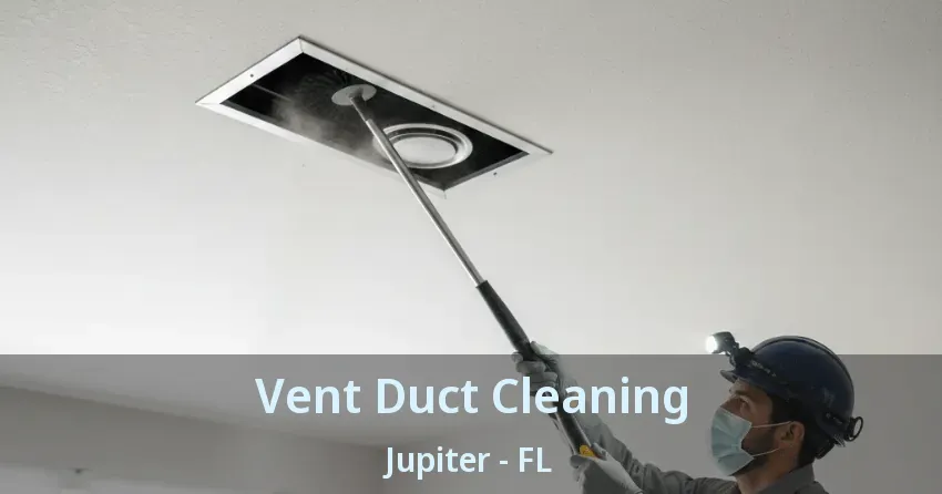 Vent Duct Cleaning Jupiter - FL